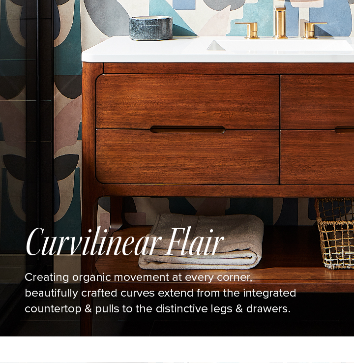 Curvilinear Flair - Creating organic movement at every corner, beautifully crafted curves extend from the integrated countertop & pulls to the distinctive legs & drawers. 