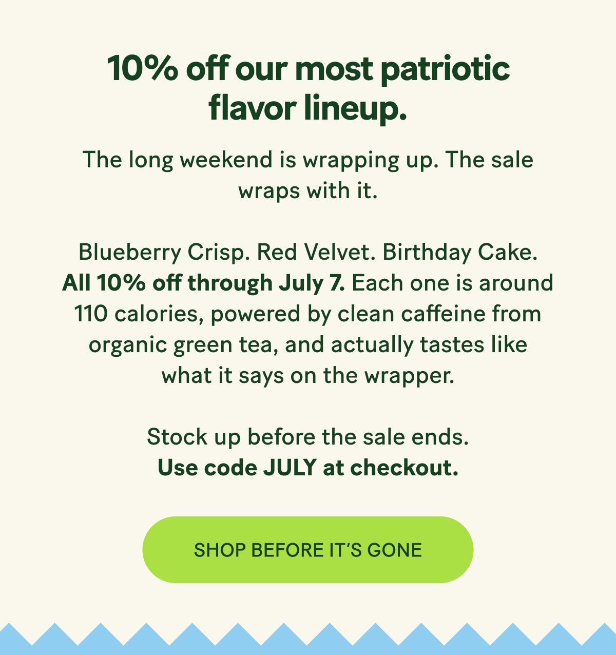 10% off our most patriotic flavor lineup. > SHOP BEFORE IT'S GONE 