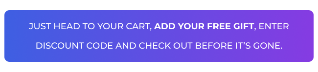No code needed. No strings attached.  Just head to your cart, add your free gift, and check out before it’s gone.