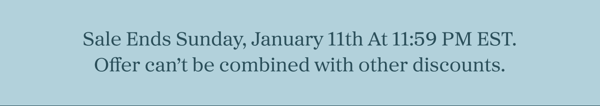 Sale Ends Sunday, January 11th At 11:59 PM EST. Offer can't be combined with other discounts.
