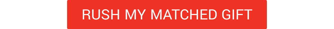 RUSH MY MATCHED GIFT CTA