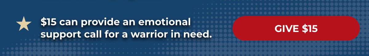 $15 can provide an emotional support call for a warrior in need. - Give $15