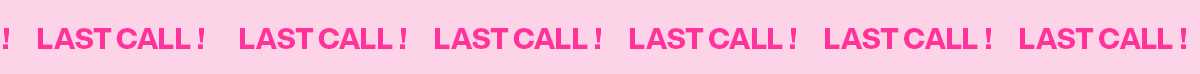 LAST CALL!