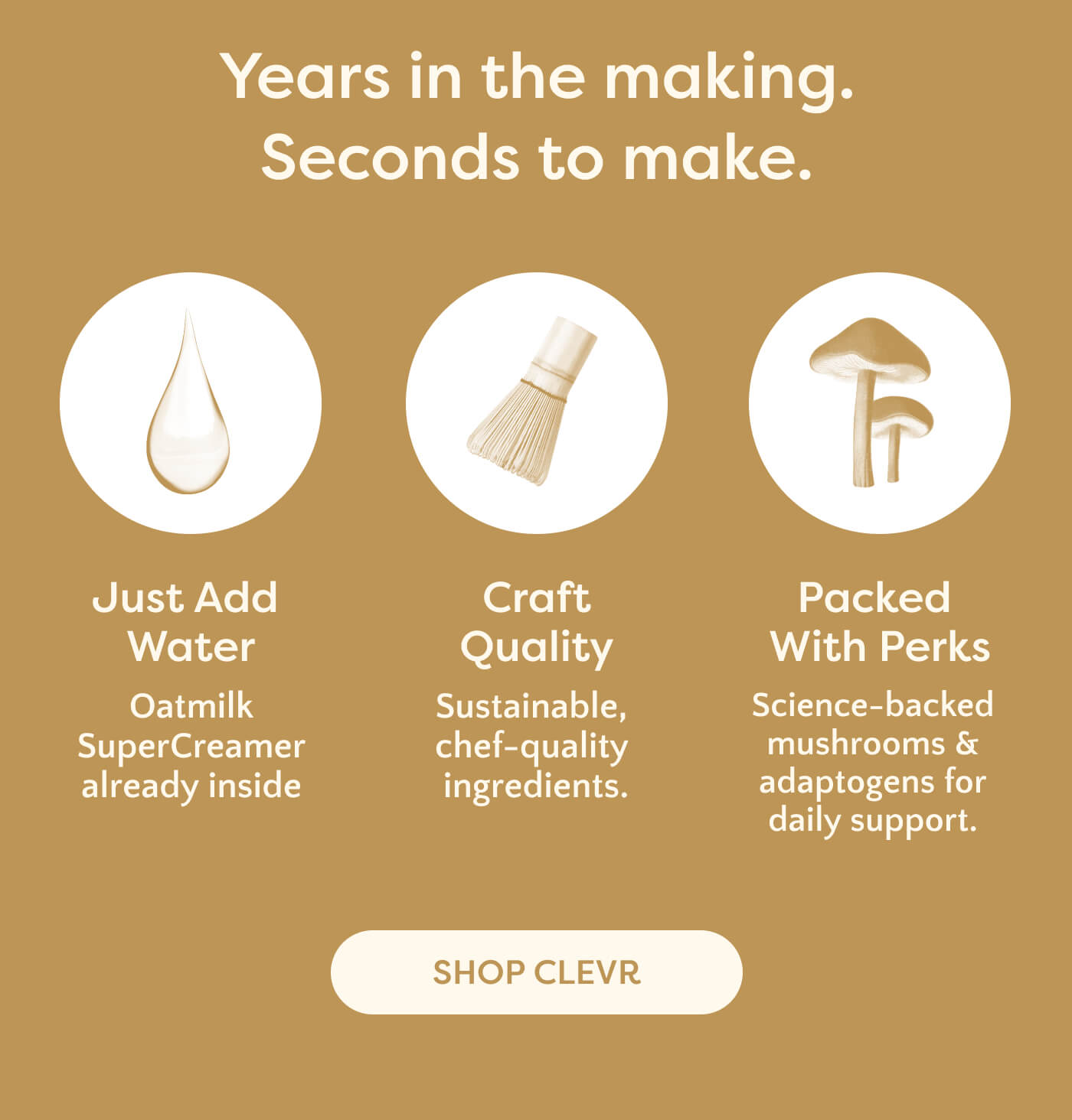 Years in the making. Seconds to make.