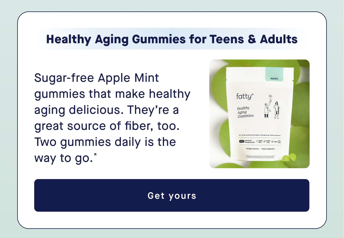 Healthy Aging Gummies for Teens & Adults Sugar-free Apple Mint gummies that make healthy aging delicious. They’re a great source of fiber, too. Two gummies daily is the way to go.* Get yours