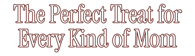 The Perfect Treat for Every Kind of Mom