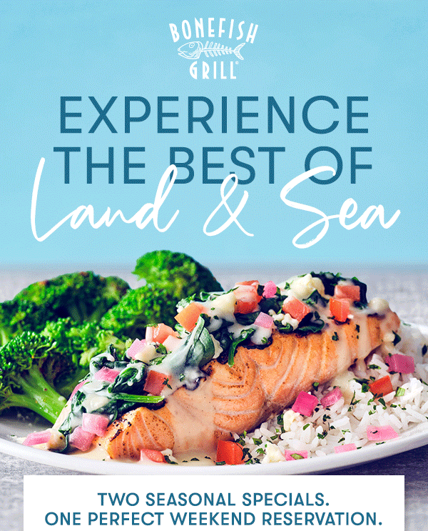 Bonefish Gill. Experience The Best Of Land & Sea. Two Seasonal Specials. One Perfect Weekend Reservation