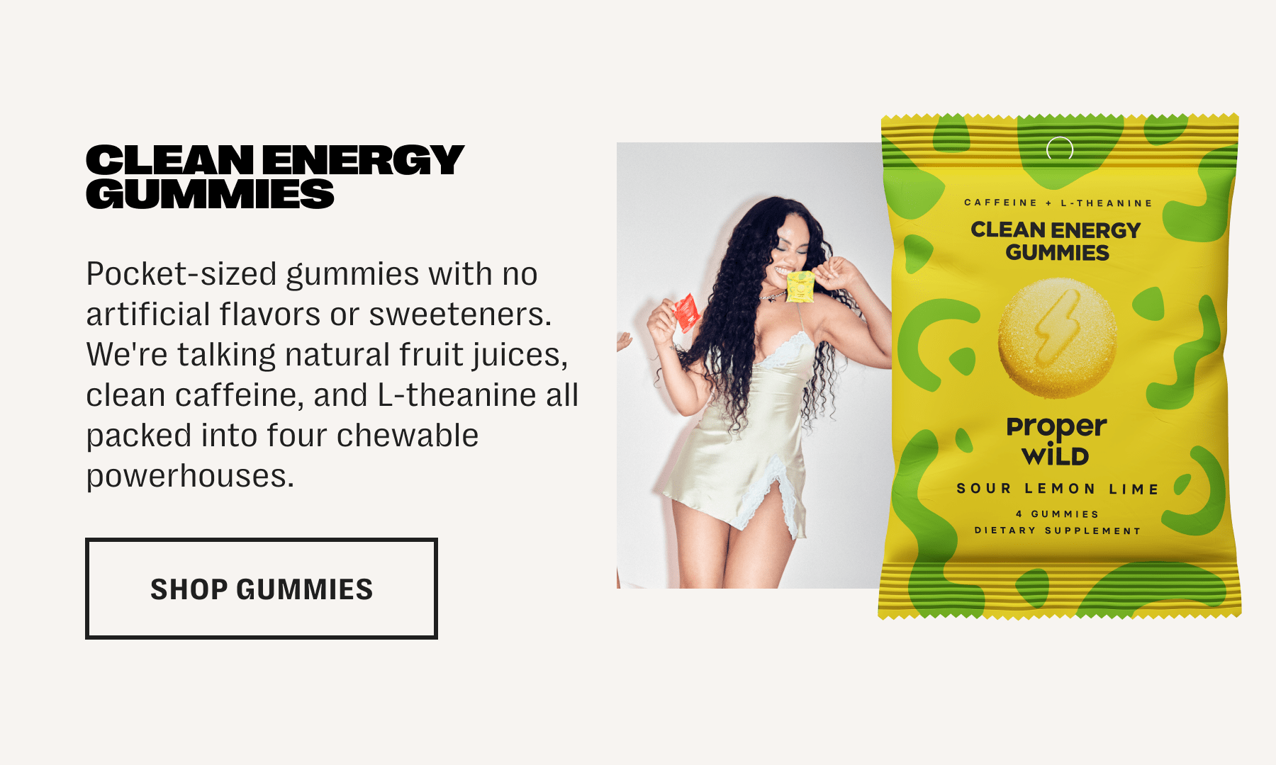 clean energy gummies - pocket-sized gummies with no artificial flavors or sweeteners. we're talking natural fruit juices, clean caffeine, and l-theanine all packed into four chewable powerhouses. - shop gummies