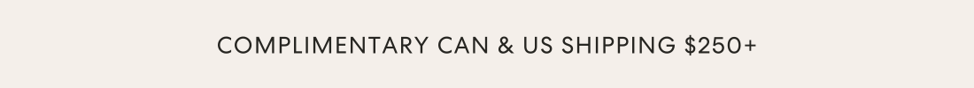 Complimentary CAN & US shipping on orders $250+