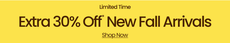 Limited Time Extra 30% Off* New Fall Arrivals Shop Now 