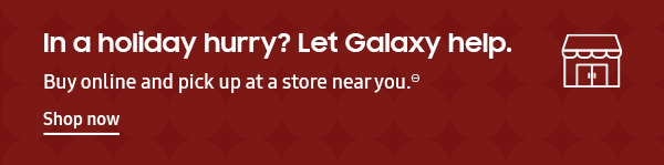 In a holiday hurry? Let Galaxy help. - Buy online and pick up at a store near you.&Theta; - Shop now