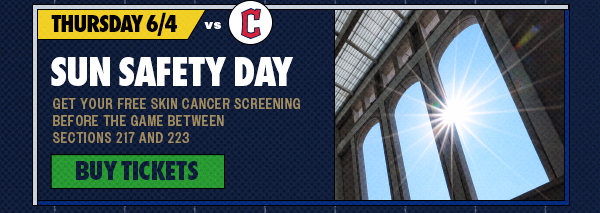 Thursday, 6/4 vs. CLE: Sun Safety Day | Get Your Free Skin Cancer Screening Before the Game Between Sections 217 and 223 | Buy Tickets