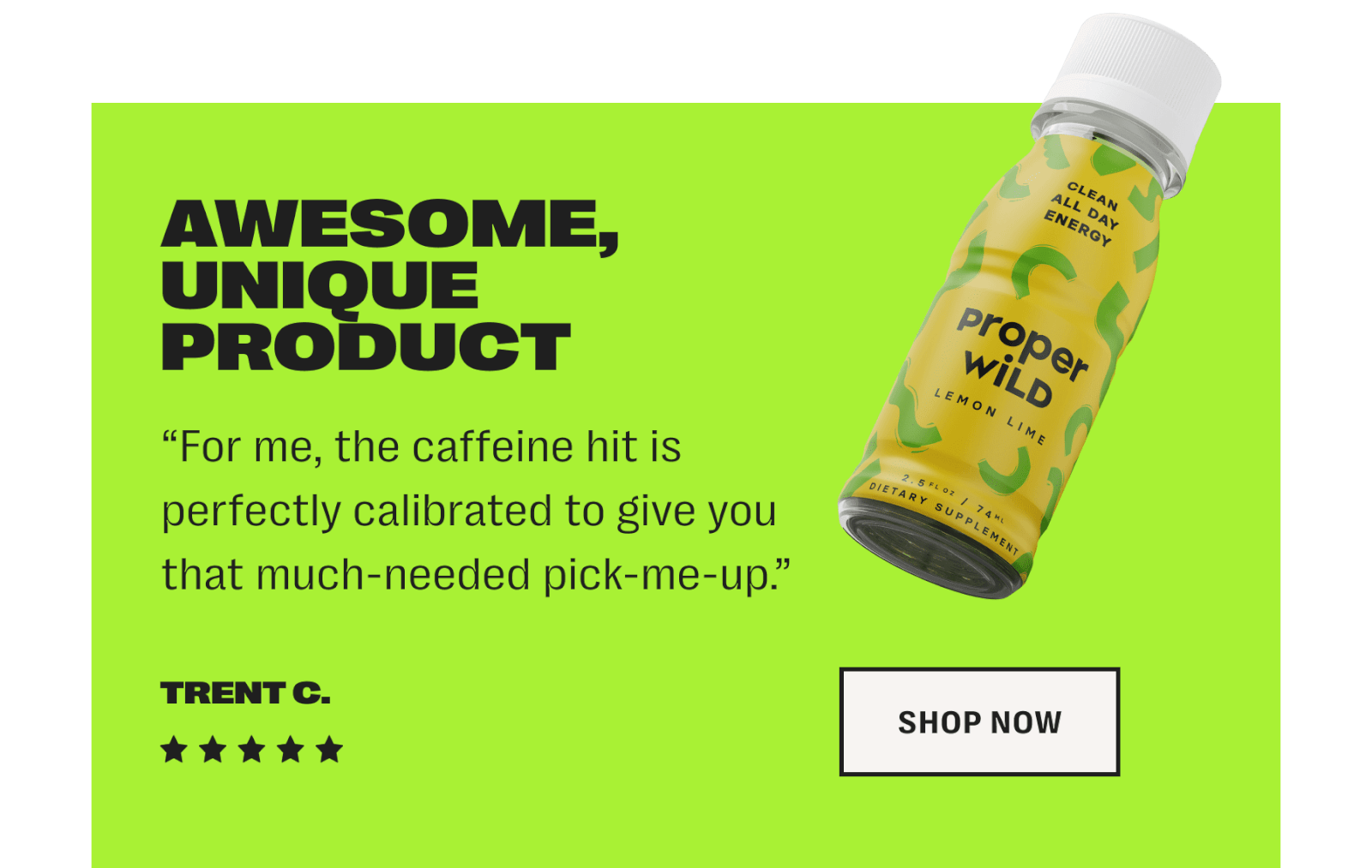 awesome, unique product - for me, the caffeine hit is perfectly calibrated to give you that much-needed pick-me-up. - trent c. - 5 star rating - shop now