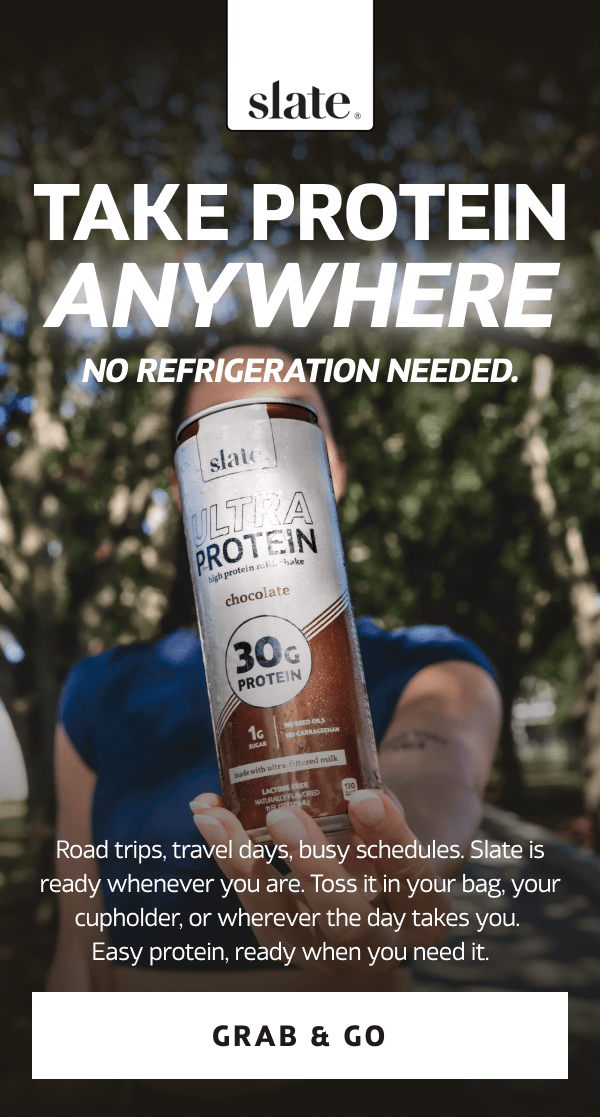 Slate protein is ready whenever you are. Road trips, travel days, busy schedules. | GRAB & GO
