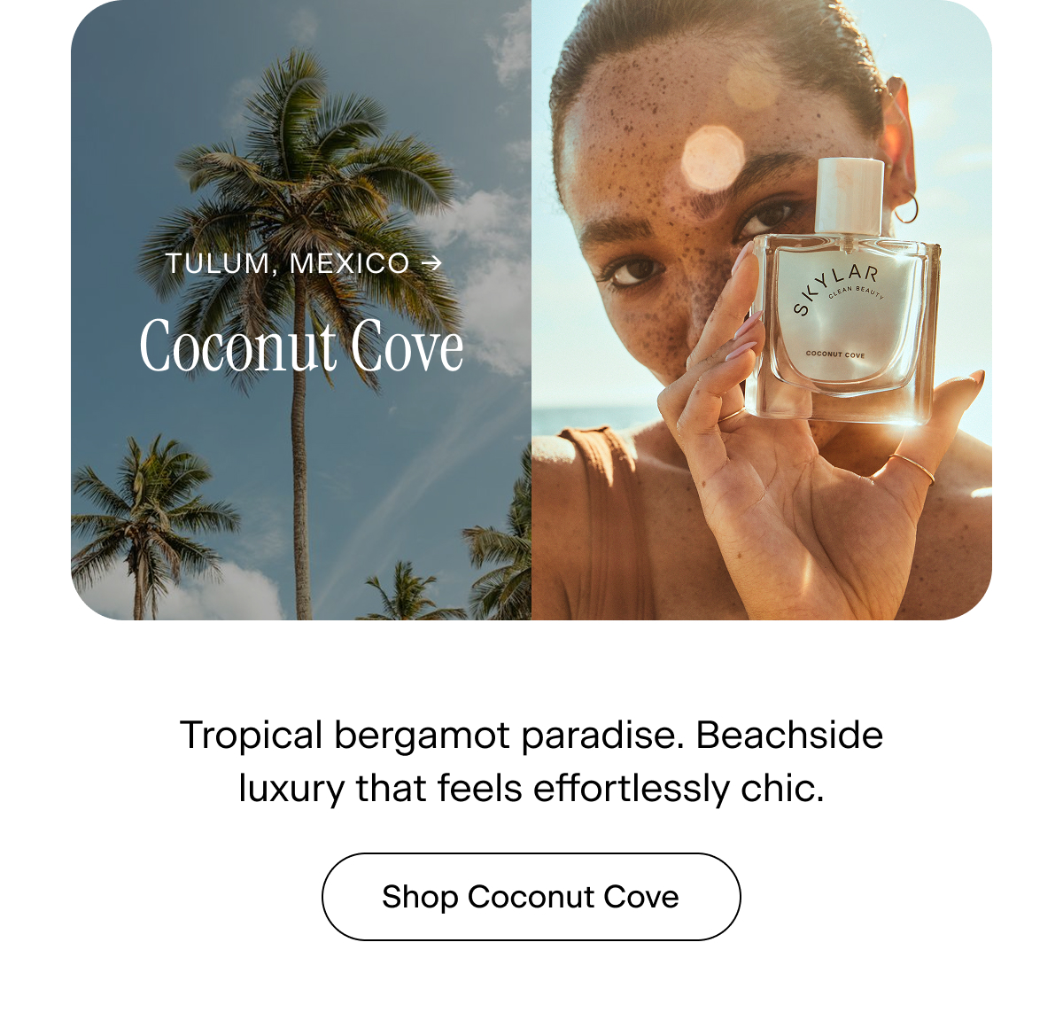 Tulum, Mexico → Coconut Cove. Tropical bergamot paradise. Beachside luxury that feels effortlessly chic. Shop Coconut Cove