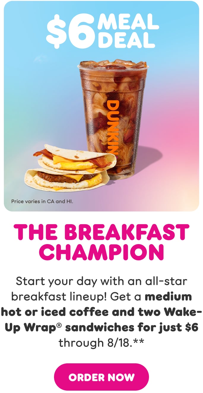 $6 Meal Deal. Image of coffee and 2 Wake-up Wrap Sandwiches. The Breakfast Champion Start your day with an all-star breakfast lineup! Get a medium hot or iced coffee and two Wake-Up Wrap® sandwiches for just $6 through 8/18.**