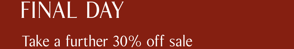 FINAL DAY | Take a further 30% off sale