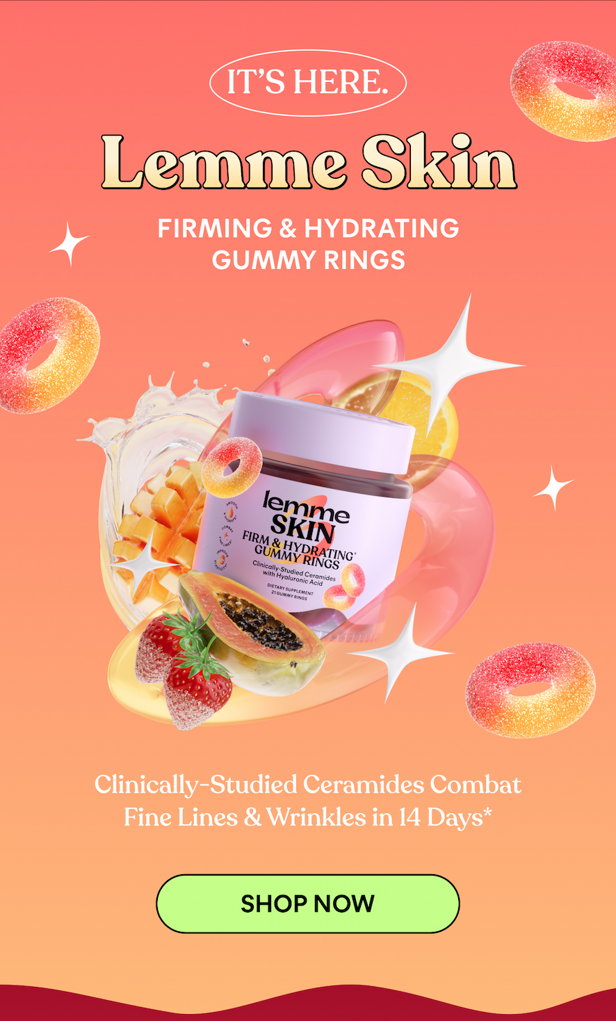 IT'S HERE. Lemme Skin FIRMING & HYDRATING GUMMY RINGS Clinically-Studied Ceramides Combat Fine Lines & Wrinkles in 14 Days* -- SHOP NOW