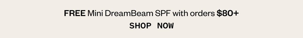 FREE Mini DreamBeam SPF with orders $80+ SHOP NOW