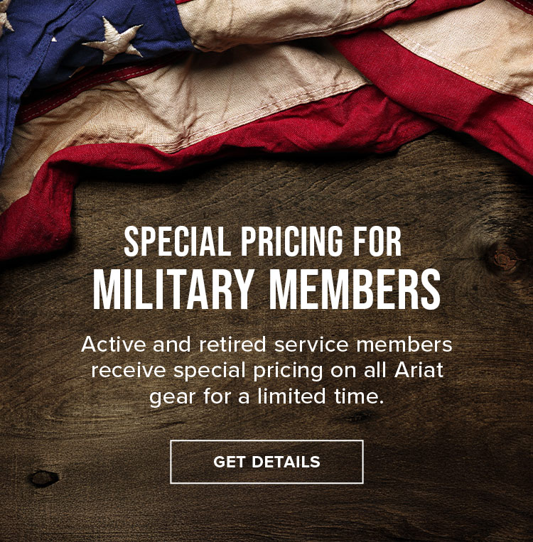 special pricing for  military members. Active and retired service members receive special pricing on all Ariat gear for a limited time.
