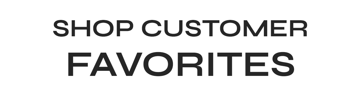 SHOP CUSTOMER FAVORITES