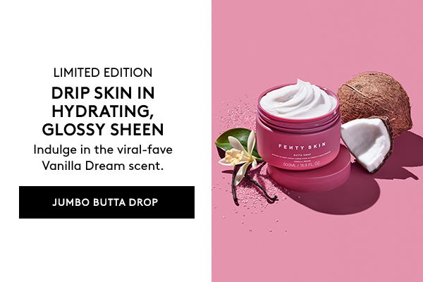 LIMITED ADDITION DRIP SKIN IN HYDRATING, GLOSSY SHEEN Indulge in the viral-fave Vanilla Dream scent. JUMBO BUTTA DROP