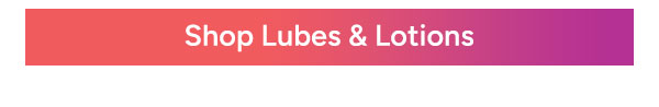 Shop Lubes & Lotions