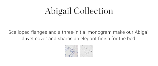 Abigail Collection Scalloped flanges and a three-initial monogram make our Abigail duvet cover and shams an elegant finish for the bed.