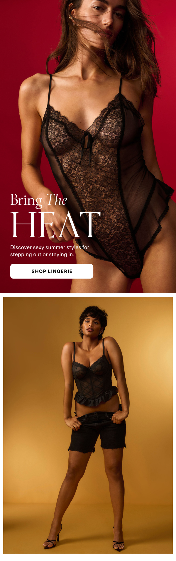 Bring The Heat

Discover sexy summer styles for stepping out or staying in.

Shop Lingerie >