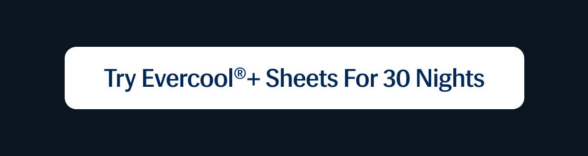 Try Evercool®+ Sheets for 30 Nights