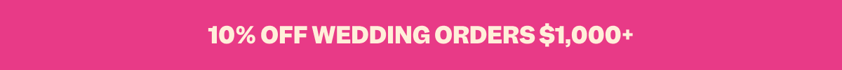 10% OFF WEDDING ORDERS $1,000+