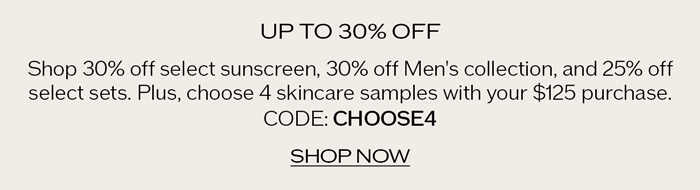 Shop 30% off select sunscreen, 30% off Men's collection, and 25% off select sets. Plus, choose 4 skincare samples with your $125 purchase.