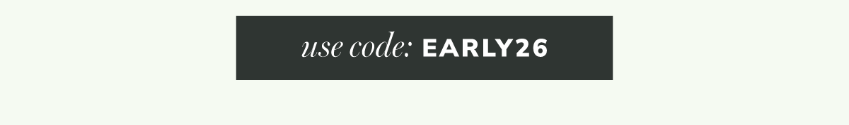 Use Code: EARLY26