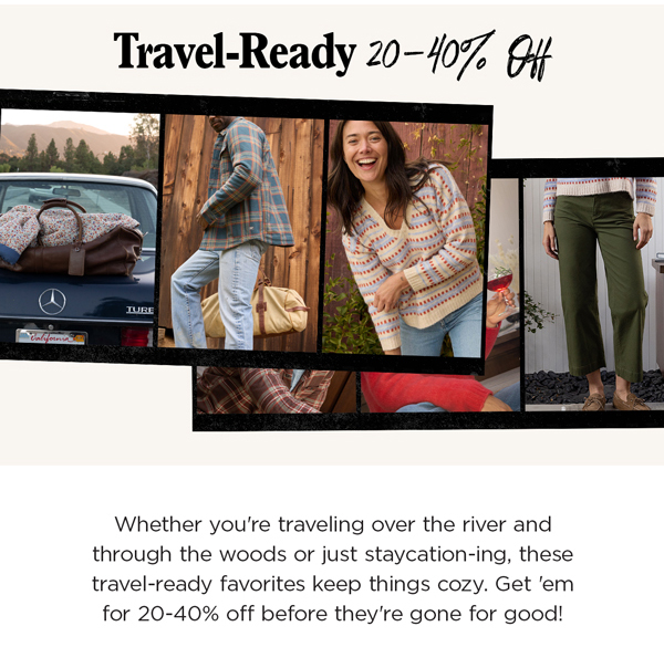Travel-Ready For 20-40% Off: Whether you're traveling over the river and through the woods or just staycation-ing, these travel-ready favorites keep things cozy. Get 'em for 20-40% off before they're gone for good!