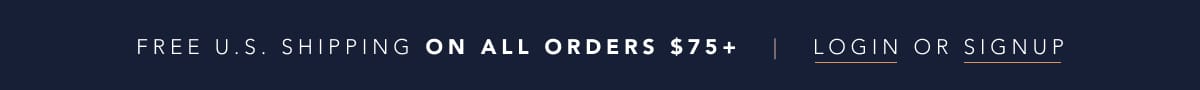 FREE U.S. SHIPPING ON ALL ORDERS $75+ | LOGIN OR SIGNUP