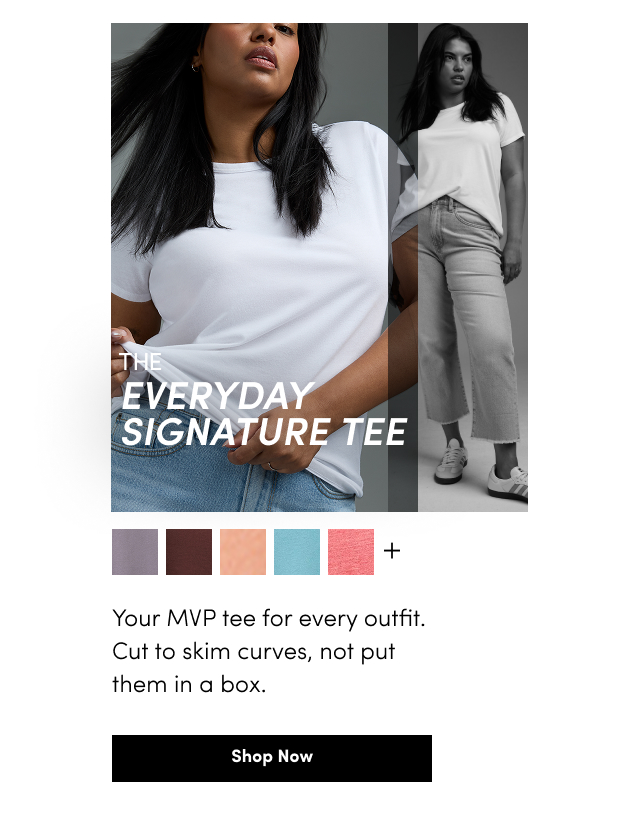 The Everyday Signature Tee | Your MVP Tee For Every Outfit. Cut To Skim Curves, Not Put Them In A Box. | Shop Now >