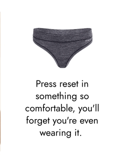Press reset in something so comfortable, you will forget you are even wearing it. 