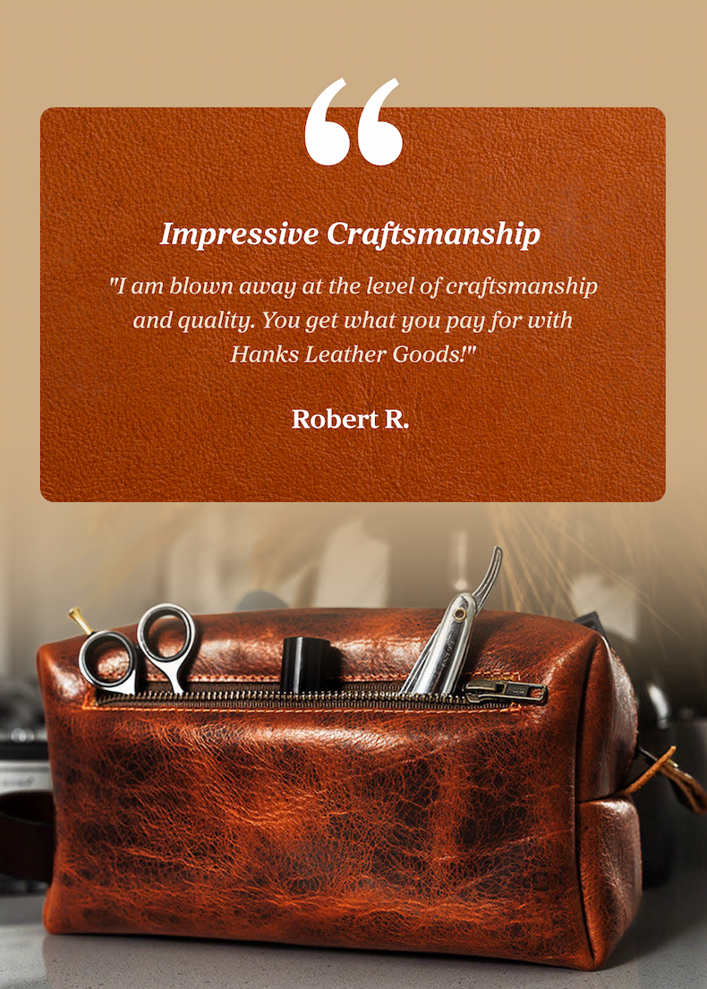Impressive Craftsmanship "I am blown away at the level of craftsmanship and quality. You get what you pay for with Hanks Leather Goods!" Robert R.