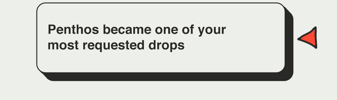 Penthos became one of your most requested drops