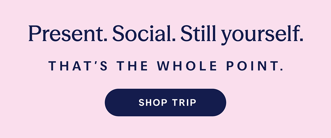 Present. Social. Still yourself. That's the whole point.