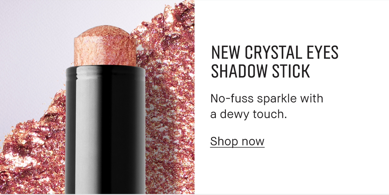 New Crystal Eyes Shadow Stick. No-fuss sparkle with a dewy touch. Shop Now. 