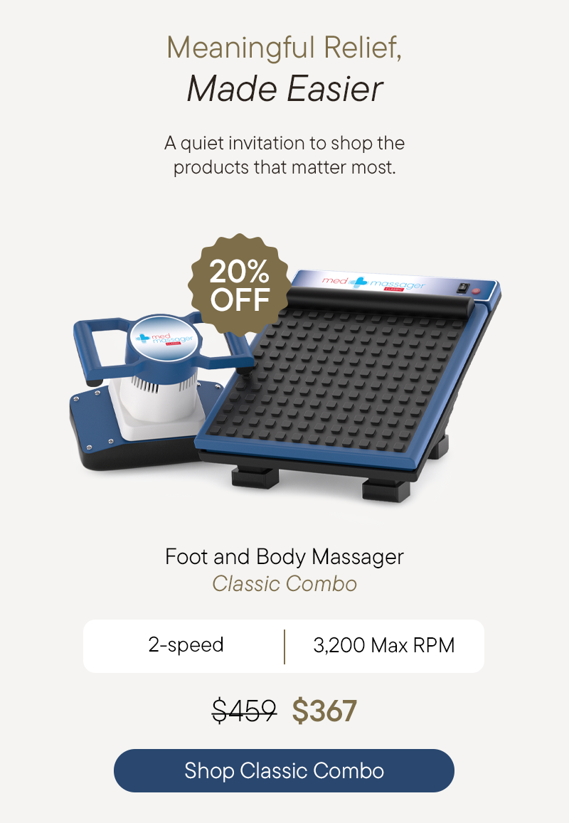 Meaningful Relief Made Easier - A quiet invitation to shop the products that matter most. Foot and Body Massager Classic Combo - Shop Classic Combo