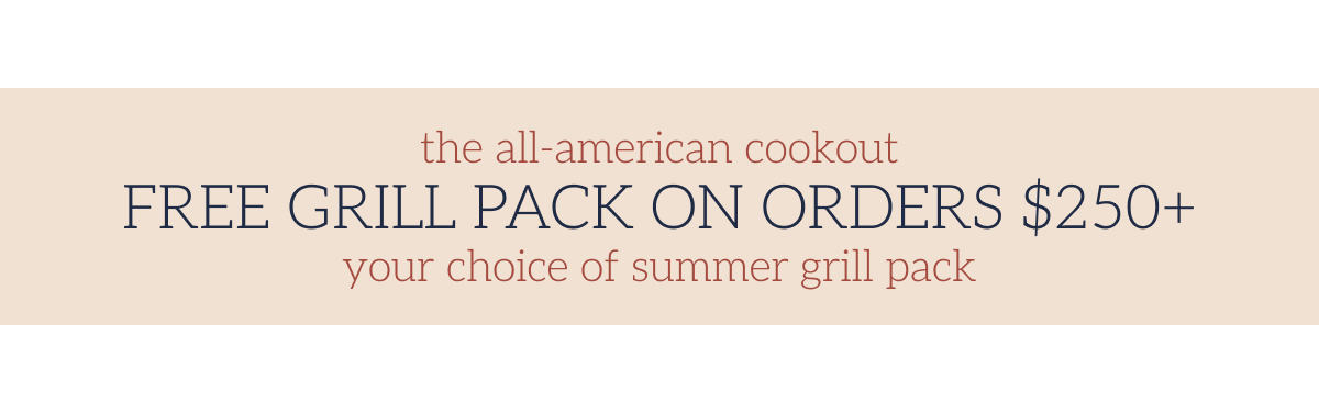 the all-american cookout. FREE GRILL PACK ON ORDERS $250+