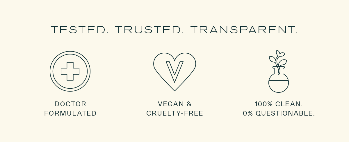 Tested. Trusted. Transparent. | Doctor Formulated | Vegan & Cruelty-Free | 100% Clean. 0% Questionable.