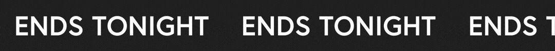 ENDS TONIGHT
