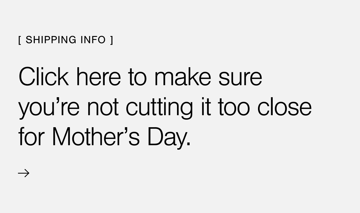 Click here to make sure you're not cutting it too close for Mother's Day.