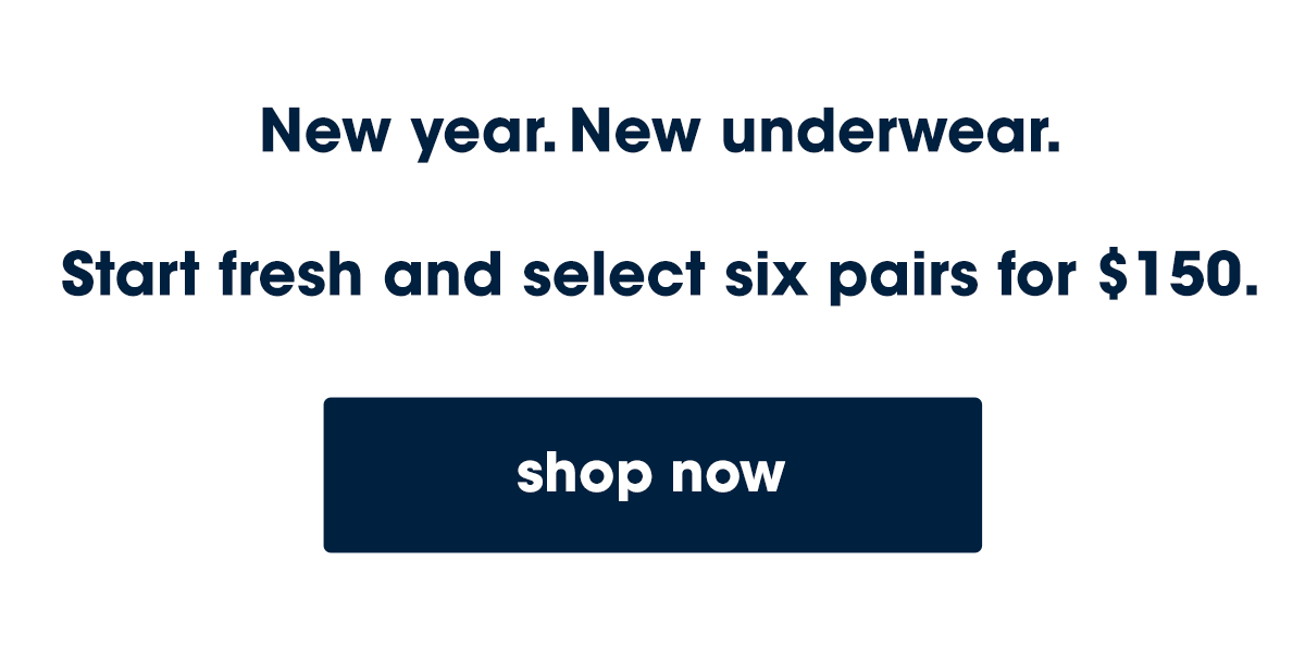 New year. New underwear. start fresh and select six pairs for 150