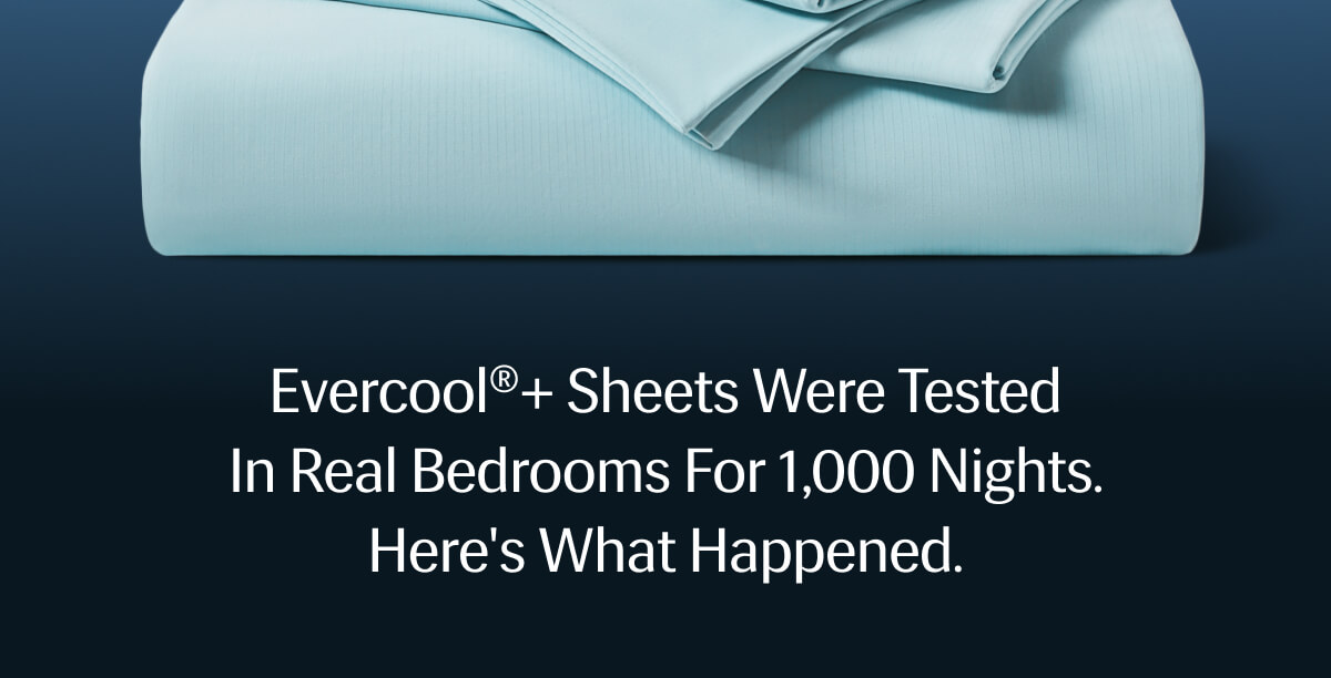 Evercool®+ Sheets were tested in real bedrooms for 1,000 nights. | Here's what happened.