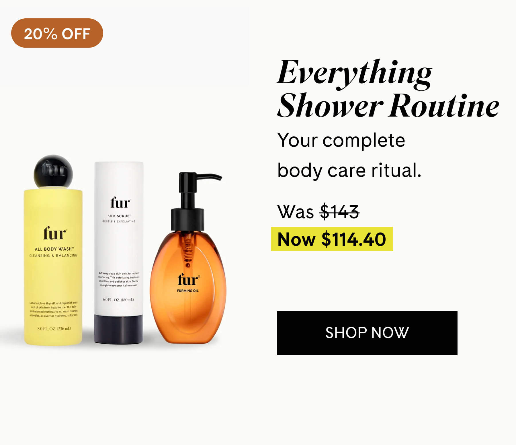 Everything Shower Routine Your complete body care ritual. $143&nbsp;$114.40 SHOP NOW