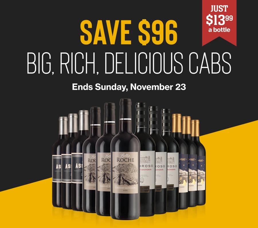 Just $13.99 a bottle | Big, Rich, Delicious cabs | Ends Sunday, November 23